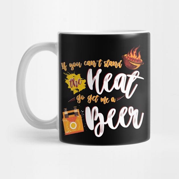 If you can't stand the heat Go get me a beer bbq lover t-shirt by tshirtguild